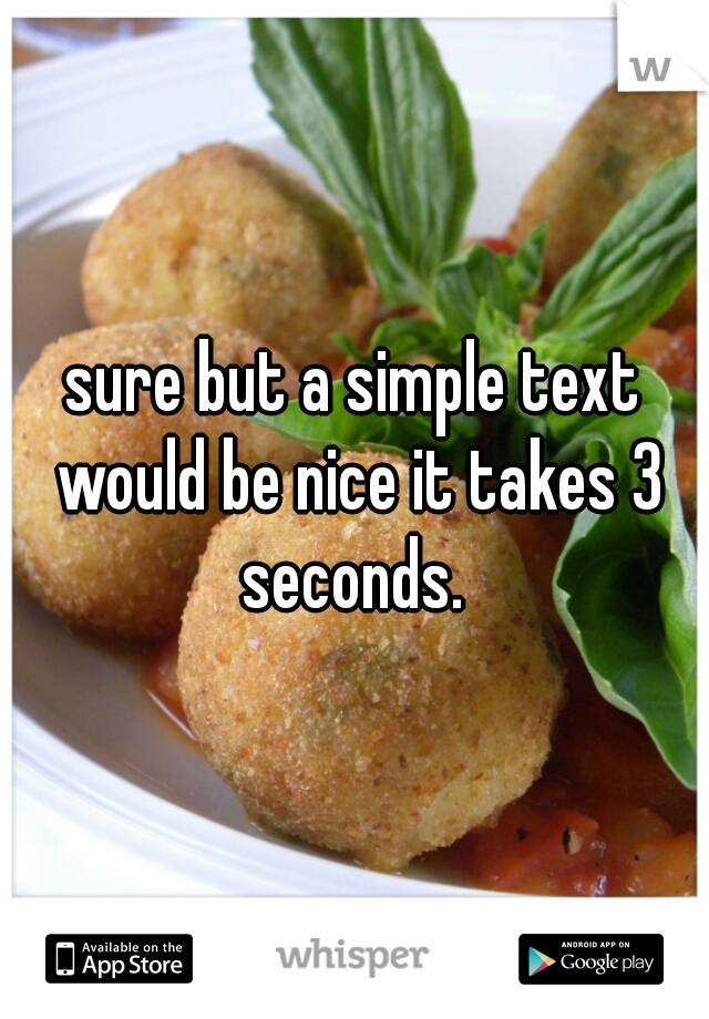 sure but a simple text would be nice it takes 3 seconds. 