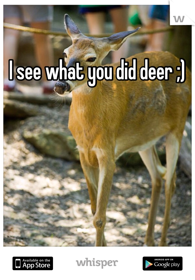I see what you did deer ;)