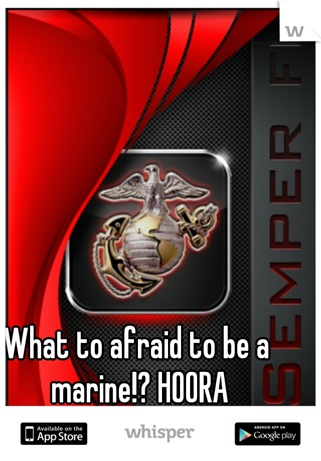What to afraid to be a marine!? HOORA