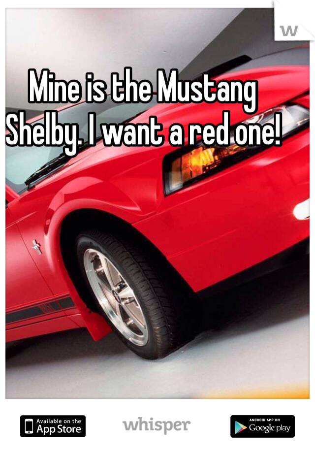 Mine is the Mustang Shelby. I want a red one!