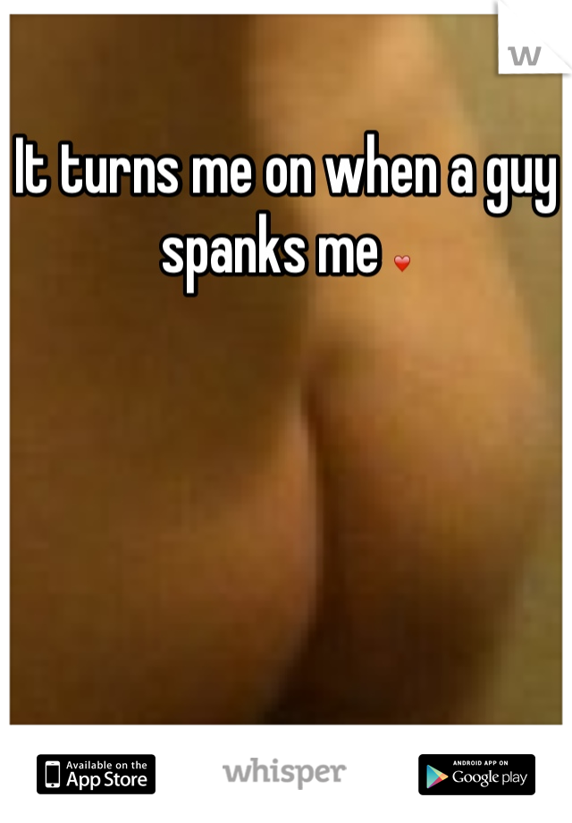 It turns me on when a guy spanks me ❤