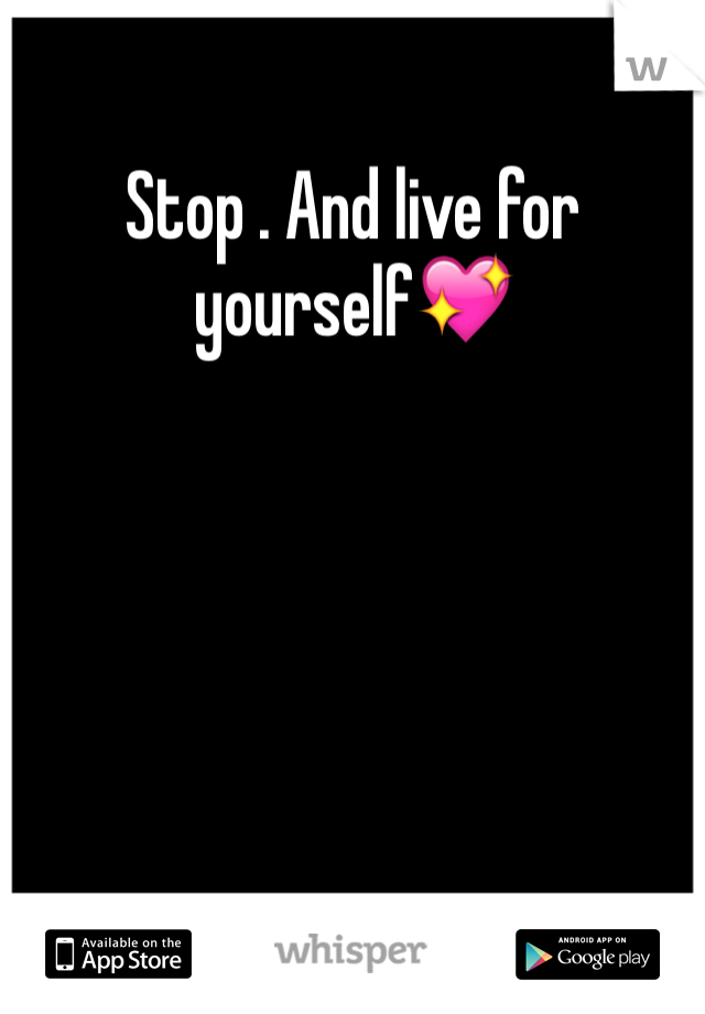 Stop . And live for yourself💖