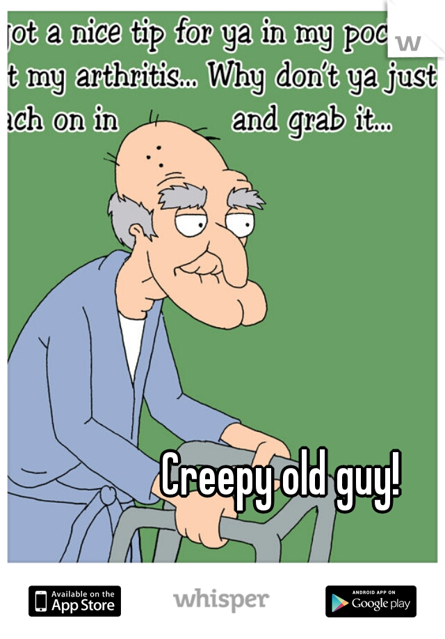 Creepy old guy!