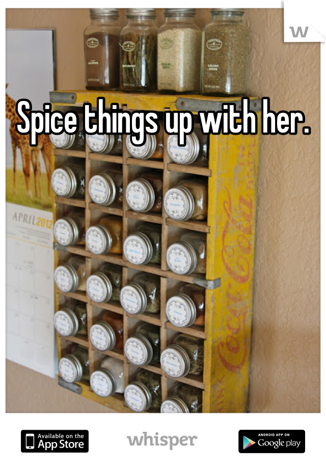 Spice things up with her.