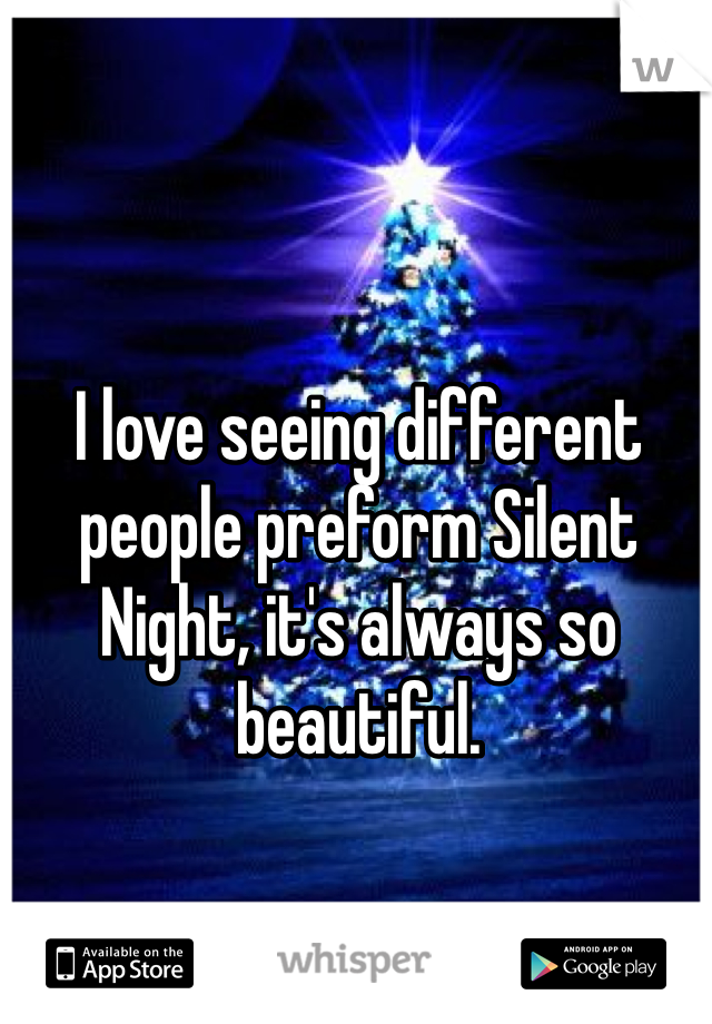 I love seeing different people preform Silent Night, it's always so beautiful.  