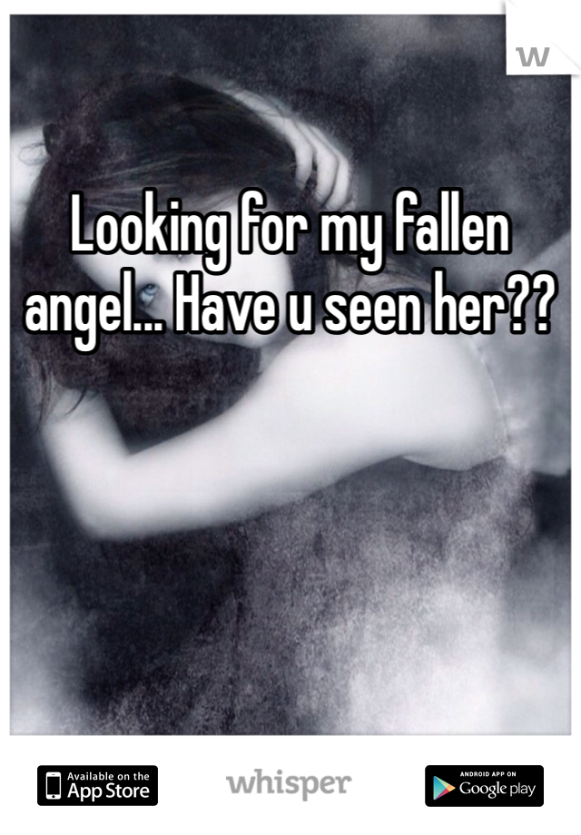 Looking for my fallen angel... Have u seen her??
