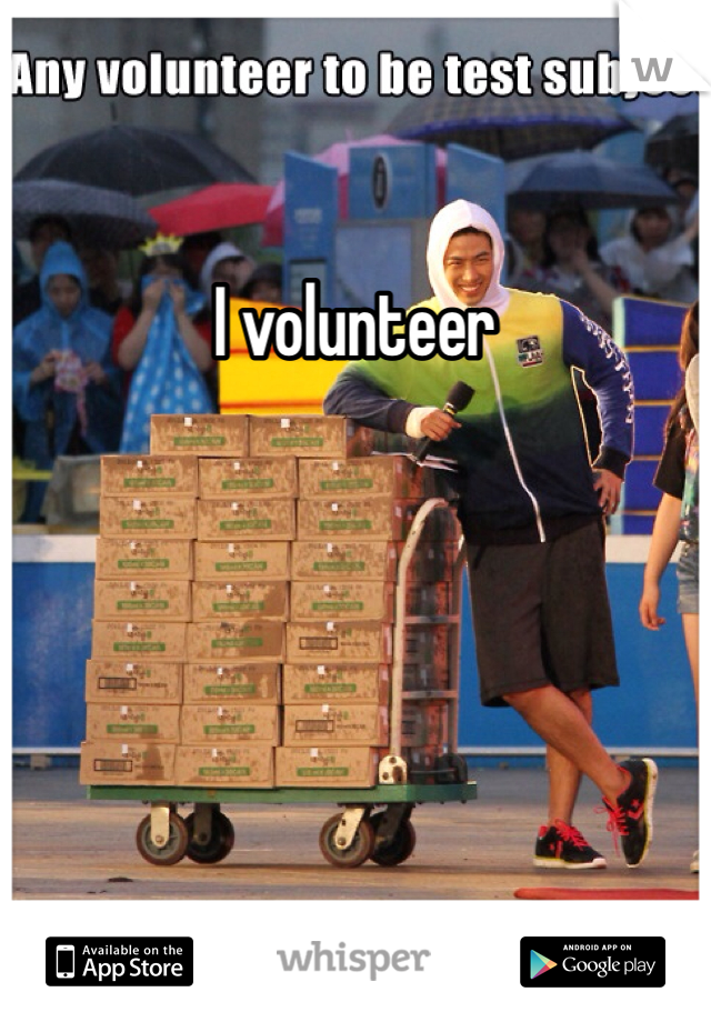 I volunteer