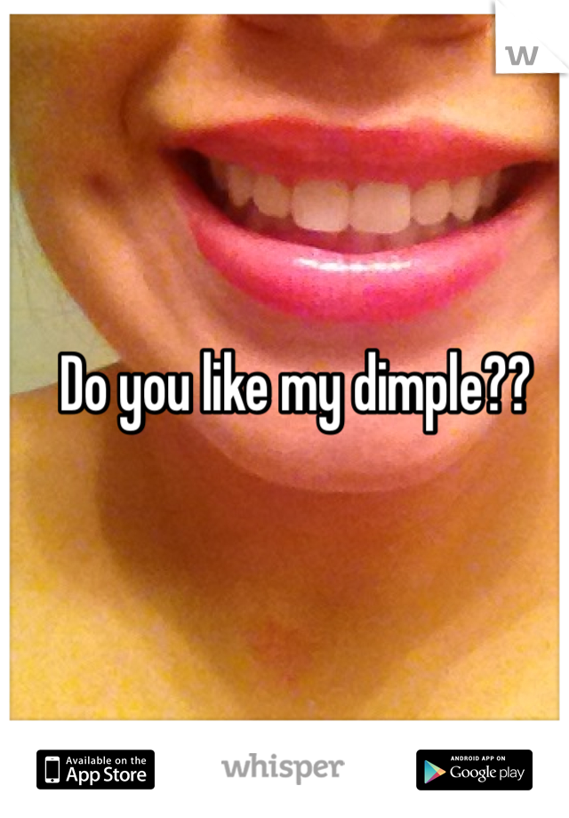Do you like my dimple??