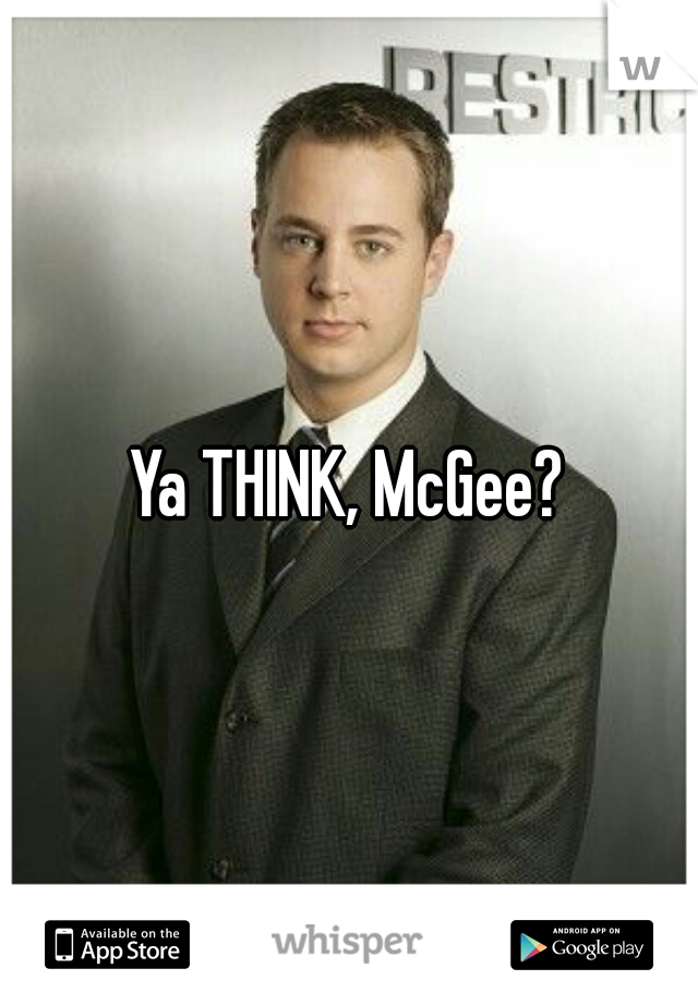 Ya THINK, McGee?