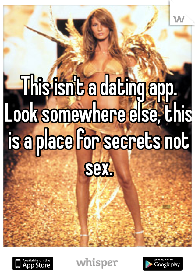 This isn't a dating app.
Look somewhere else, this is a place for secrets not sex.