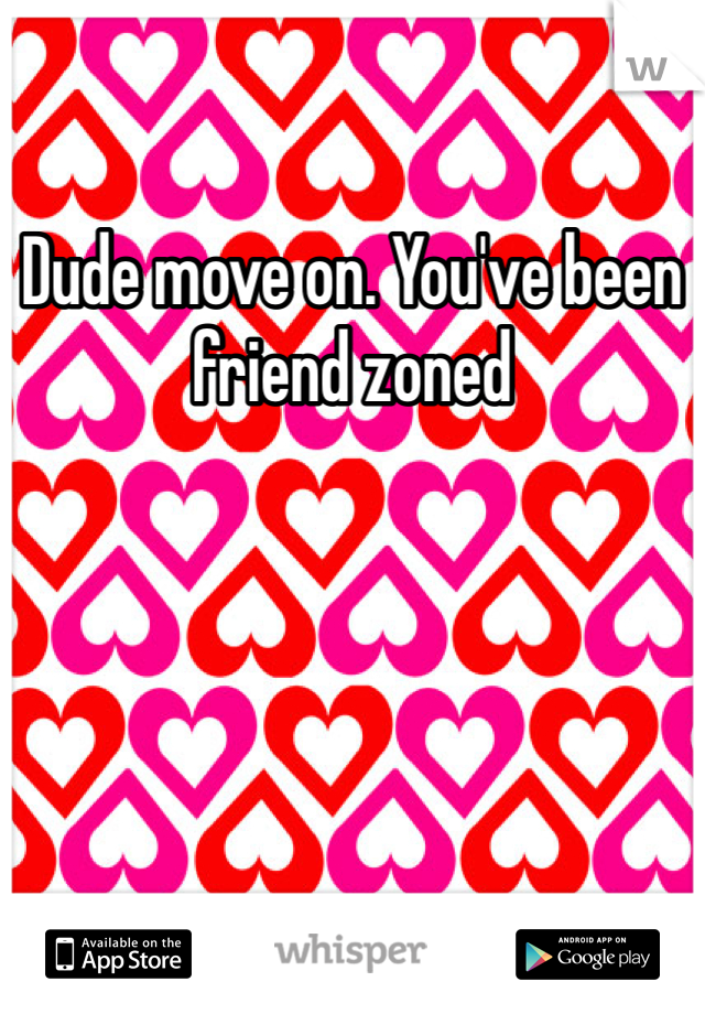 Dude move on. You've been friend zoned   