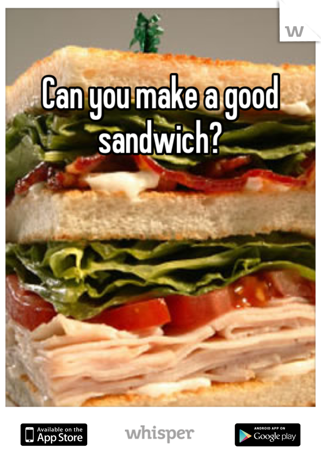 Can you make a good sandwich?