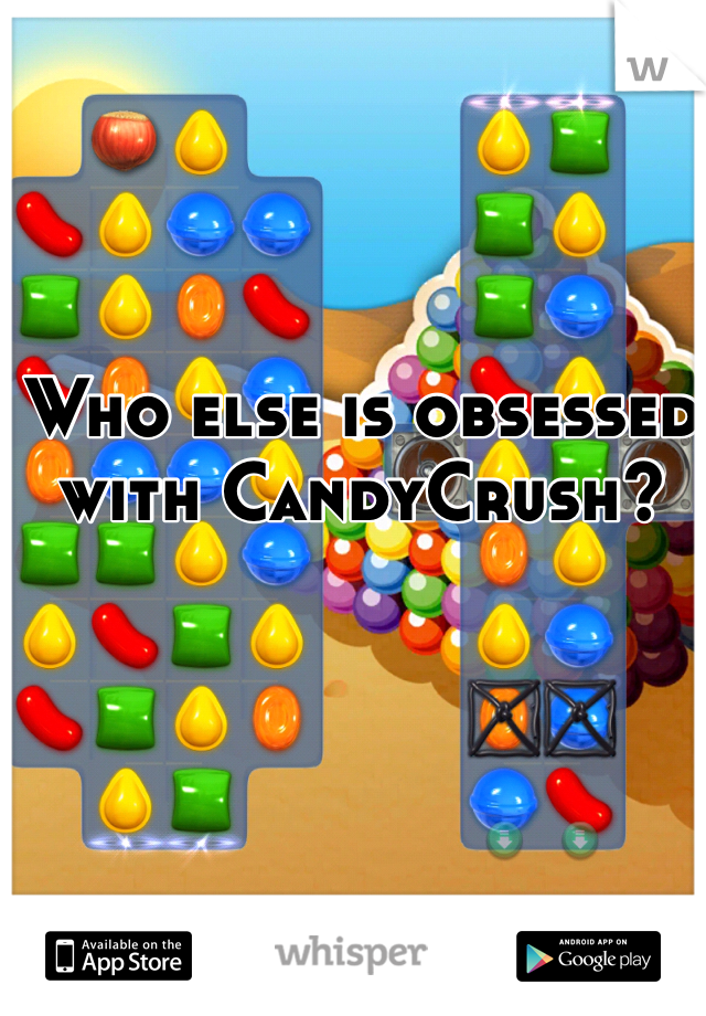 Who else is obsessed with CandyCrush? 