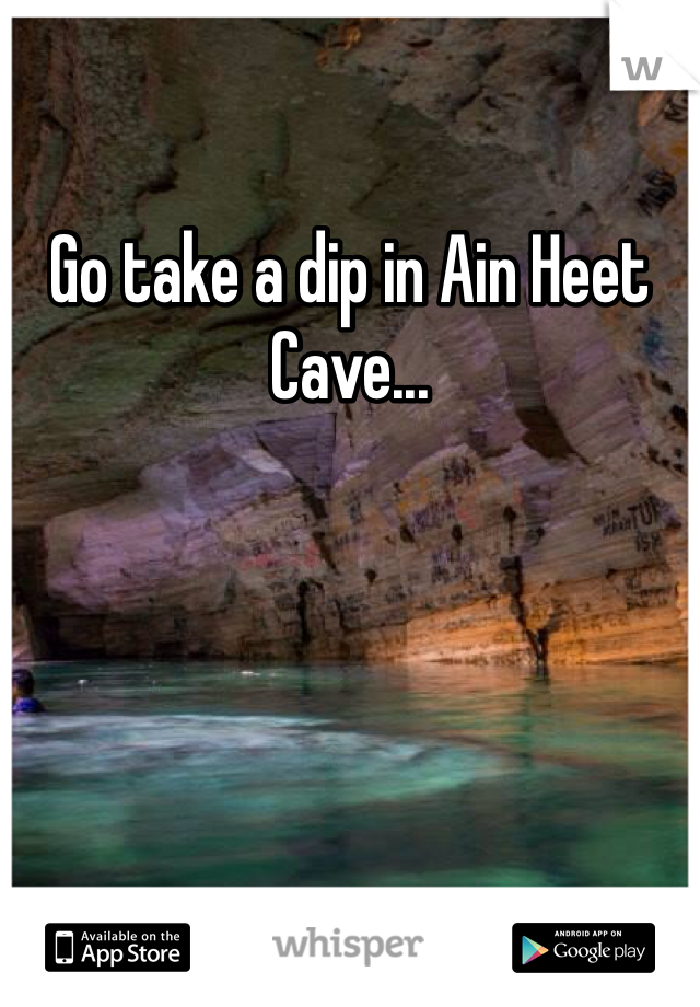 Go take a dip in Ain Heet Cave...