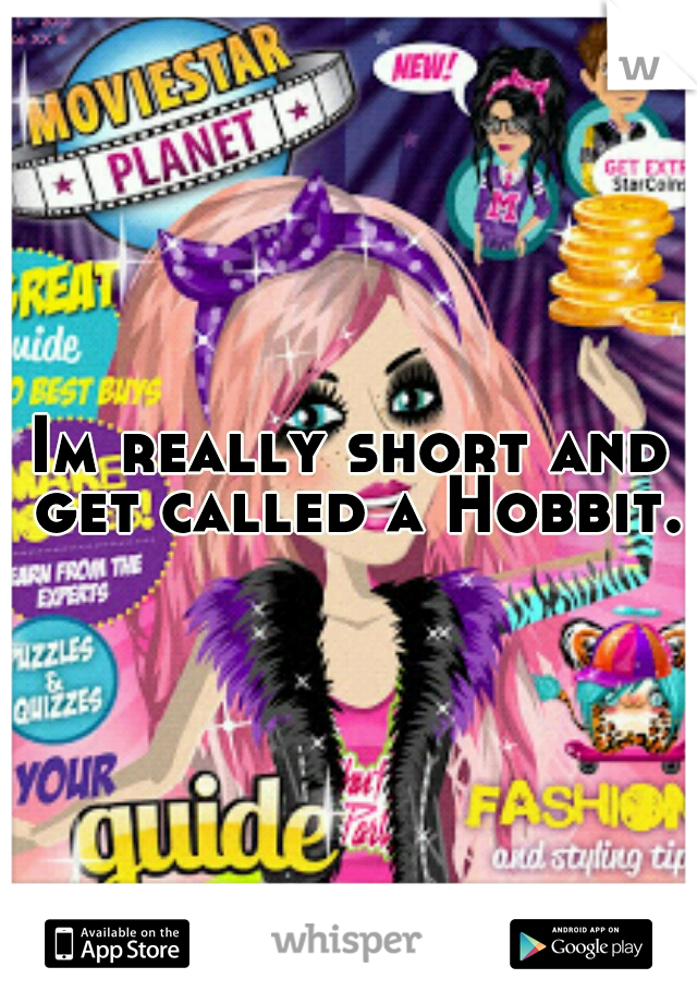 Im really short and get called a Hobbit.