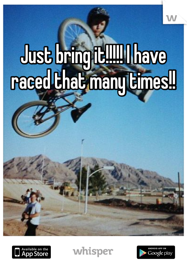 Just bring it!!!!! I have raced that many times!!