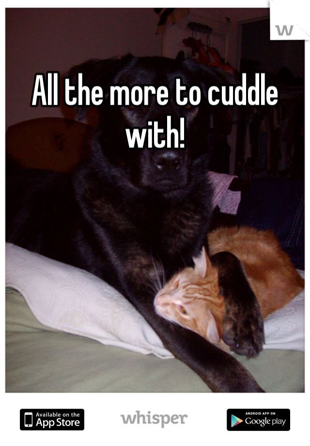 All the more to cuddle with!