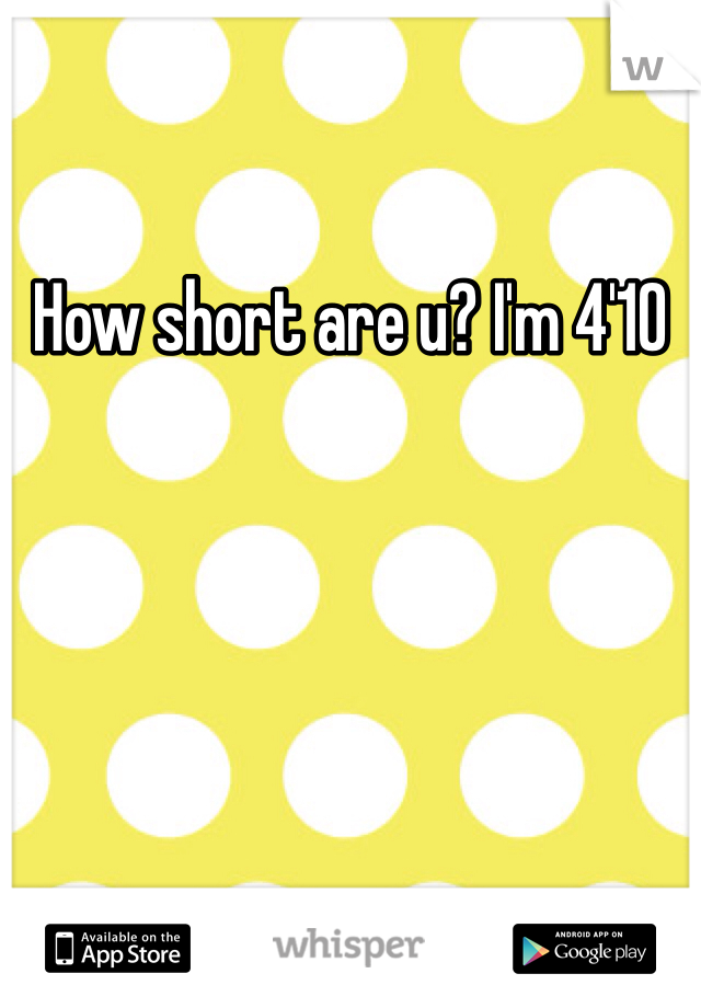How short are u? I'm 4'10