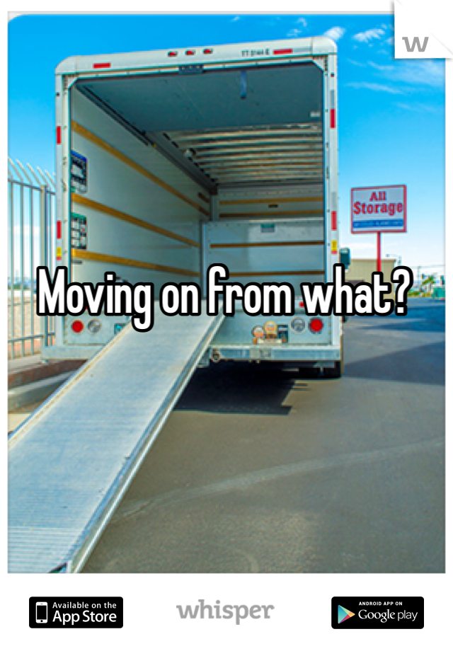 Moving on from what?