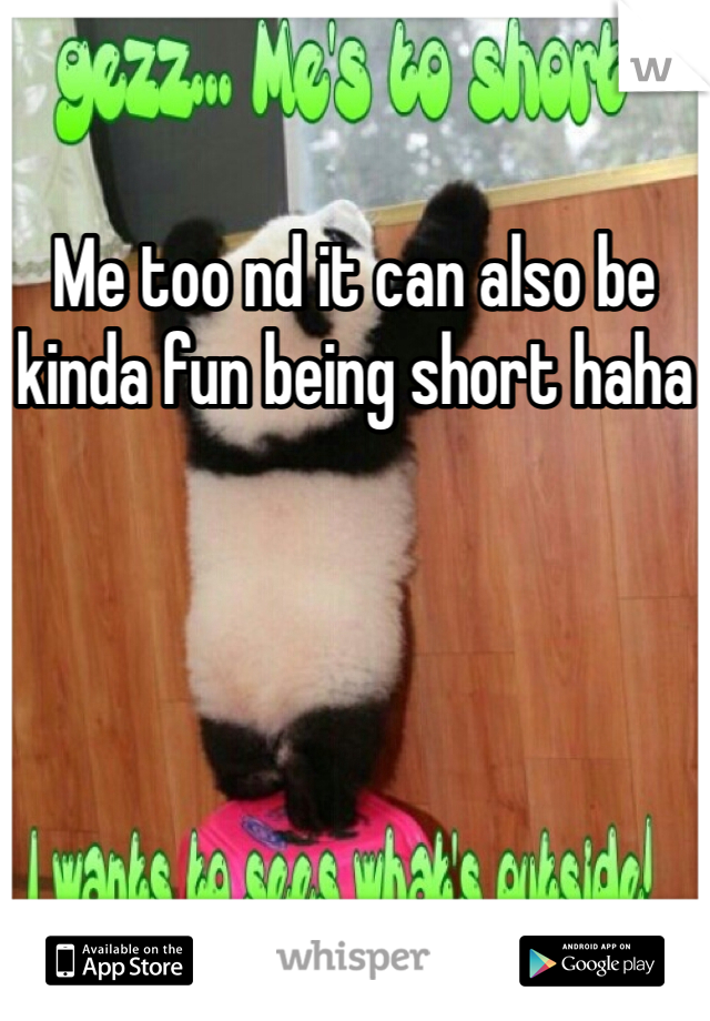 Me too nd it can also be kinda fun being short haha