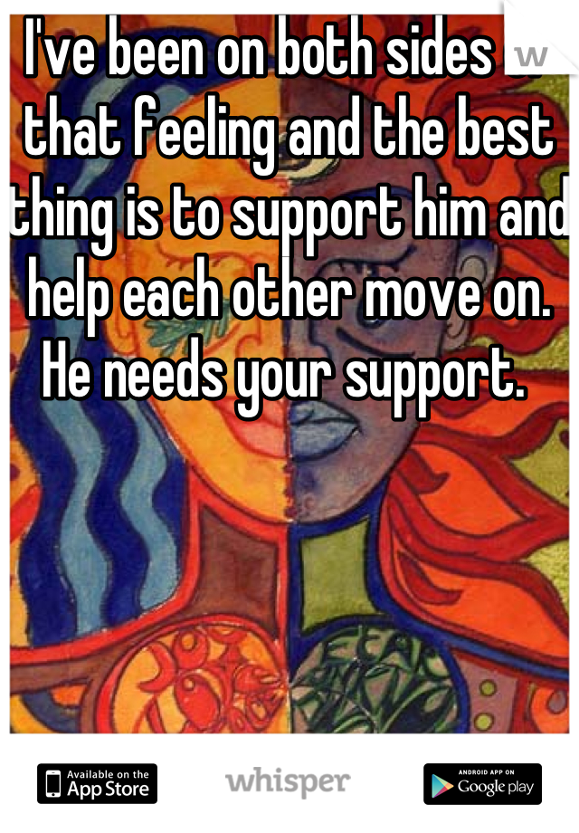 I've been on both sides of that feeling and the best thing is to support him and help each other move on. He needs your support. 