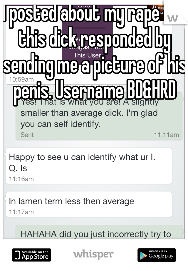 I posted about my rape and this dick responded by sending me a picture of his penis. Username BD&HRD