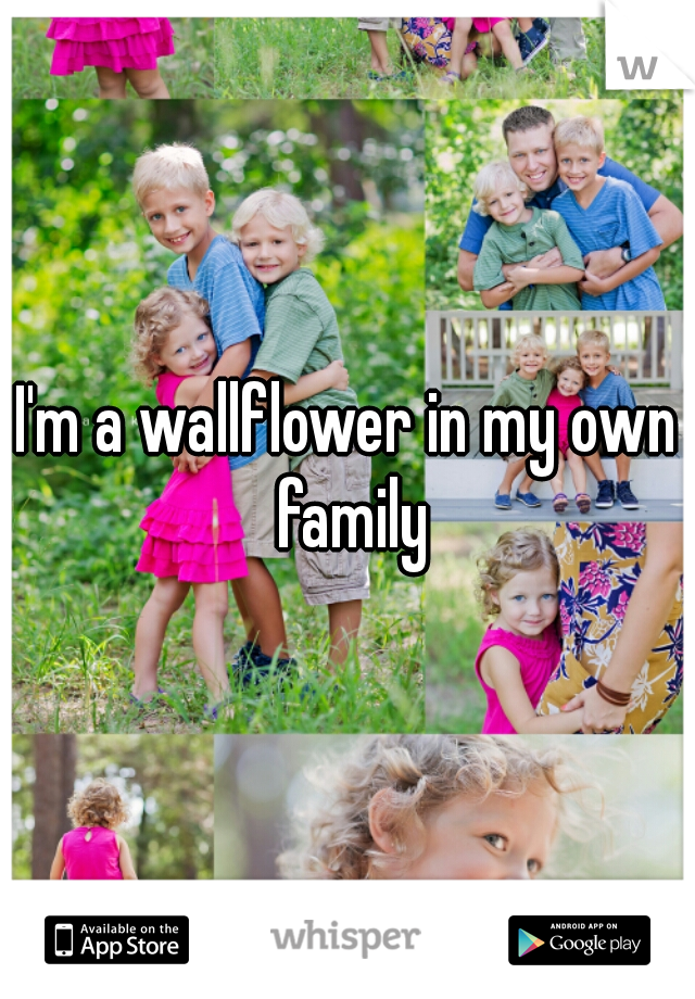I'm a wallflower in my own family
