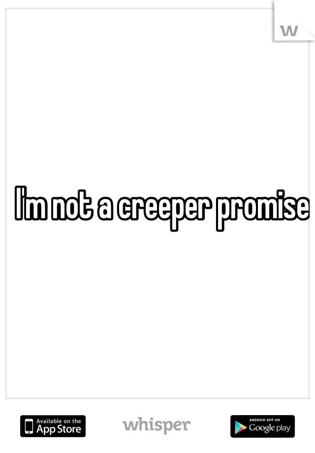 I'm not a creeper promise
