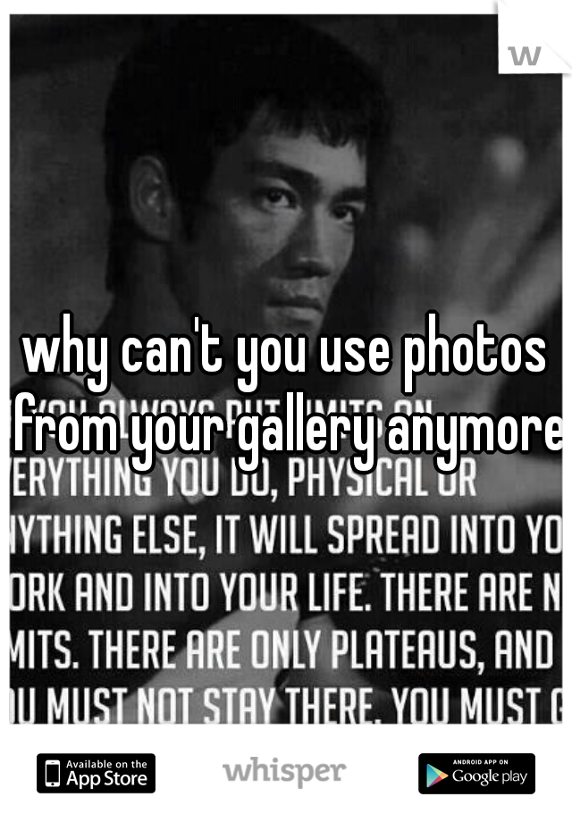 why can't you use photos from your gallery anymore?