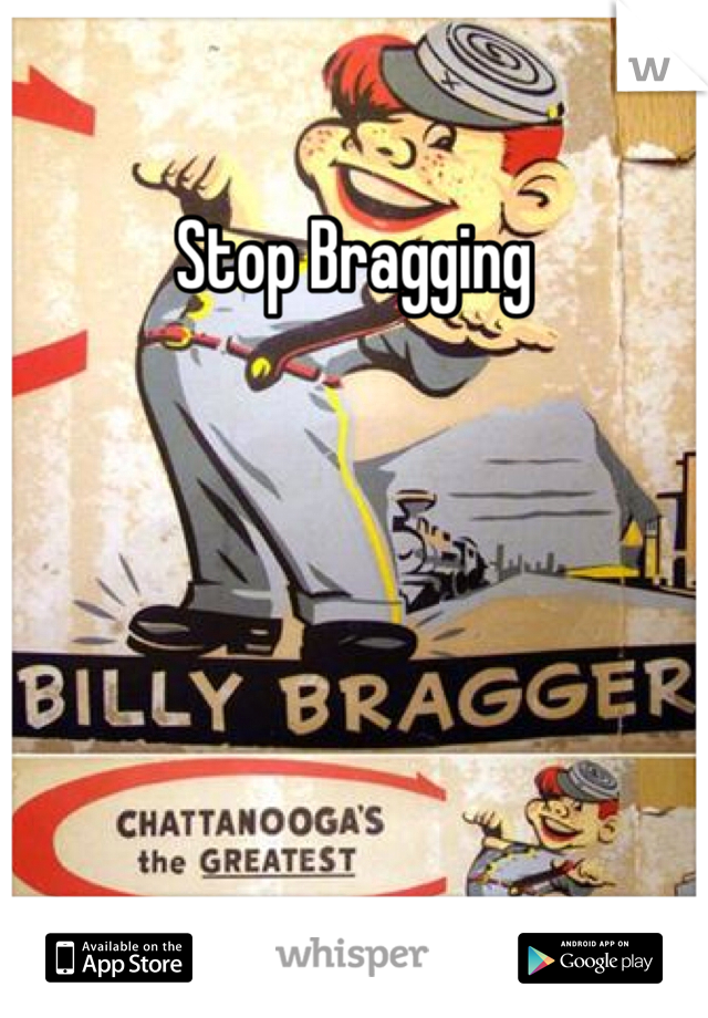 Stop Bragging 