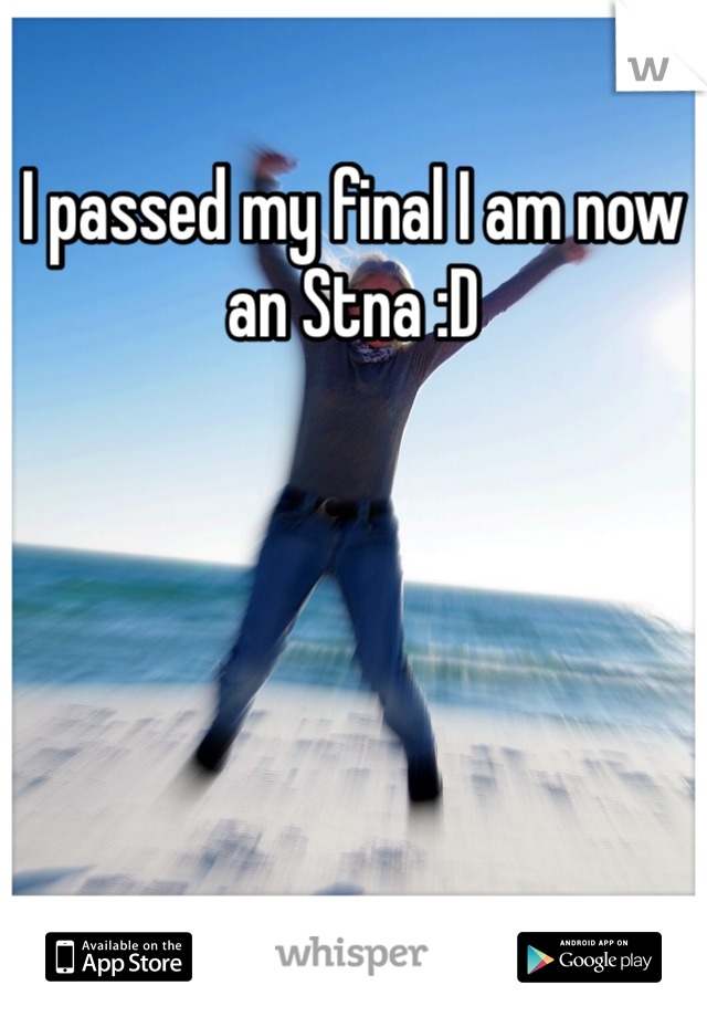 I passed my final I am now an Stna :D