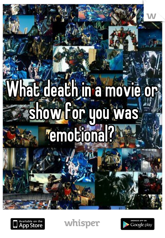 What death in a movie or show for you was emotional? 