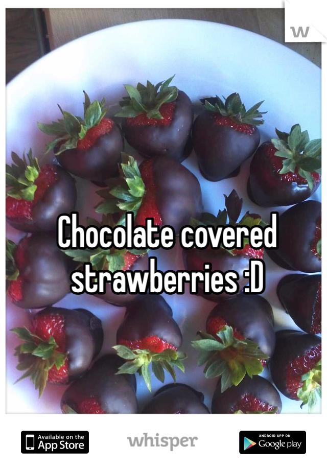 Chocolate covered strawberries :D