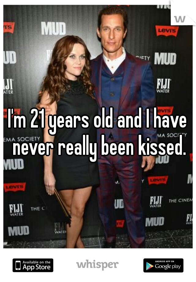 I'm 21 years old and I have never really been kissed.