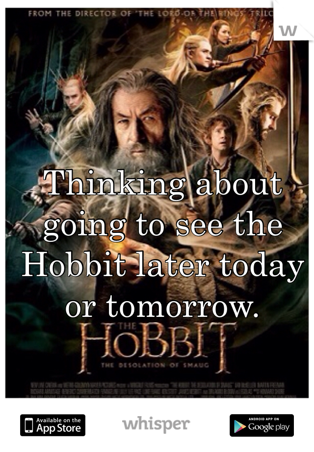Thinking about going to see the Hobbit later today or tomorrow. 