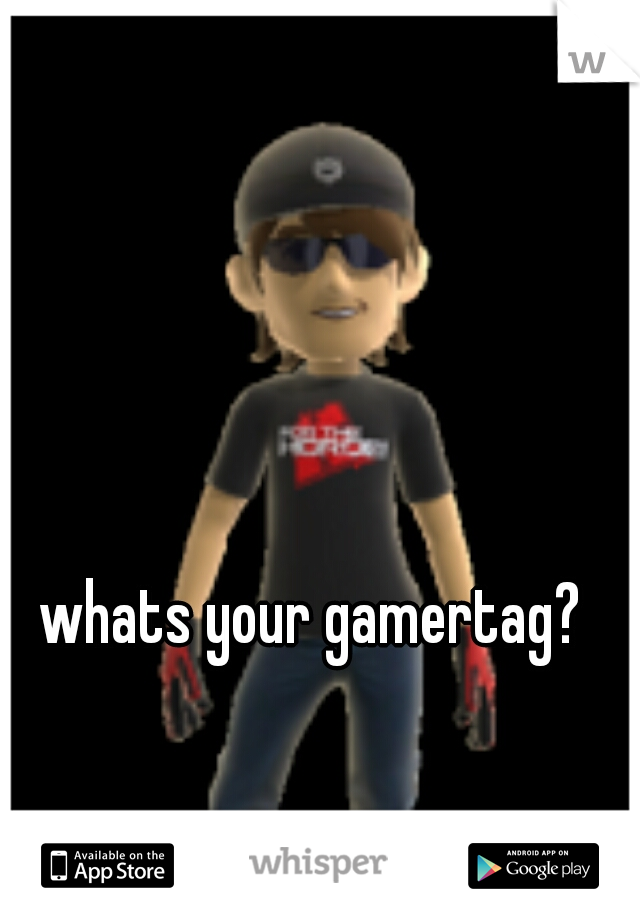 whats your gamertag?