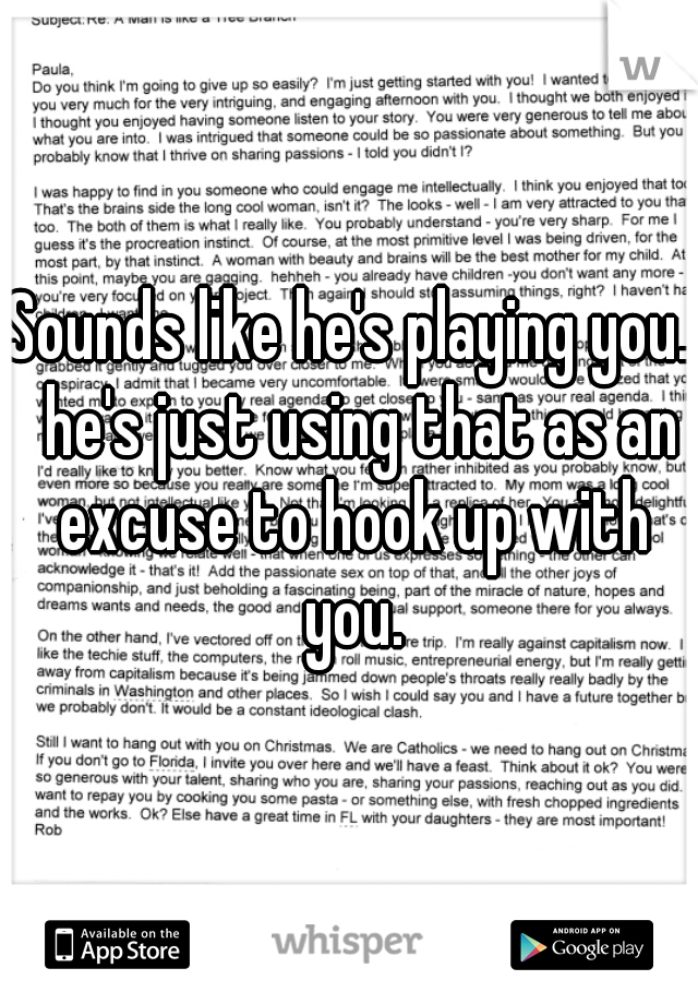 Sounds like he's playing you.  he's just using that as an excuse to hook up with you.