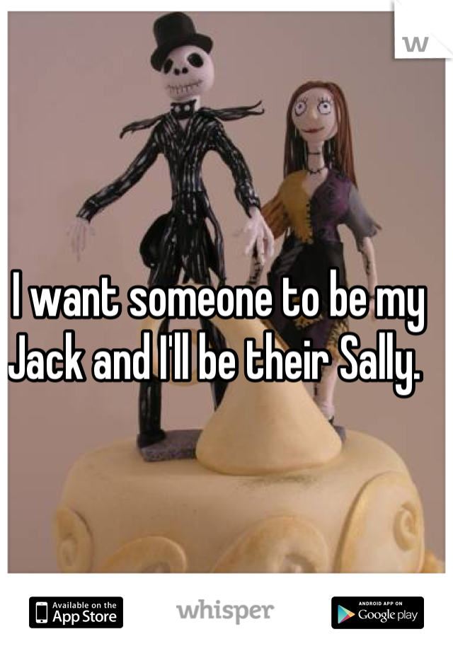 I want someone to be my Jack and I'll be their Sally. 