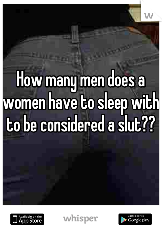 How many men does a women have to sleep with to be considered a slut??
