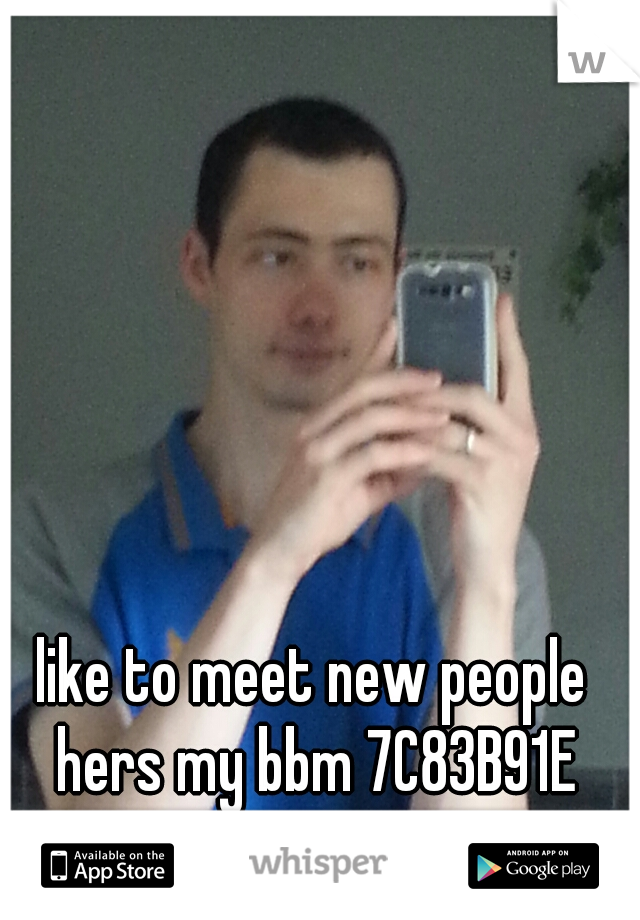 like to meet new people hers my bbm 7C83B91E