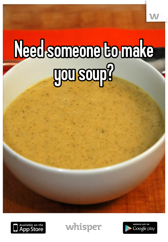 Need someone to make you soup?