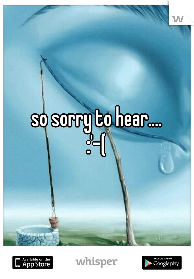 so sorry to hear....
:'-(
