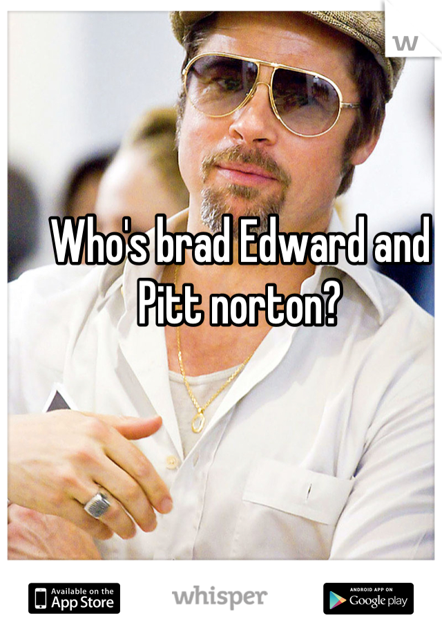Who's brad Edward and Pitt norton?
