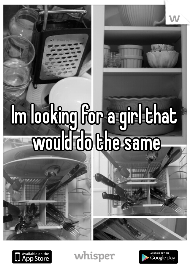 Im looking for a girl that would do the same