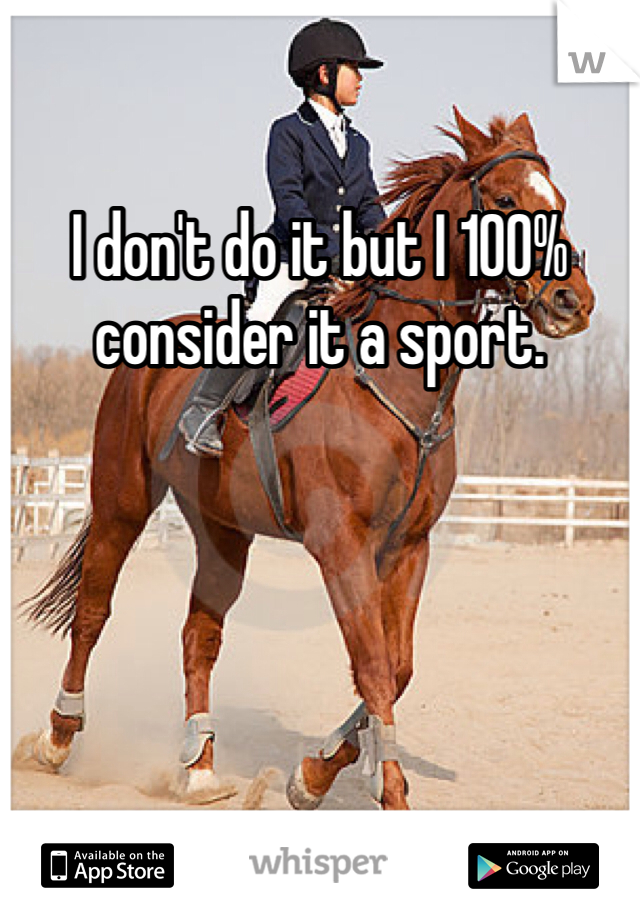 I don't do it but I 100% consider it a sport.