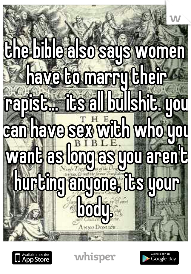 the bible also says women have to marry their rapist...  its all bullshit. you can have sex with who you want as long as you aren't hurting anyone, its your body. 