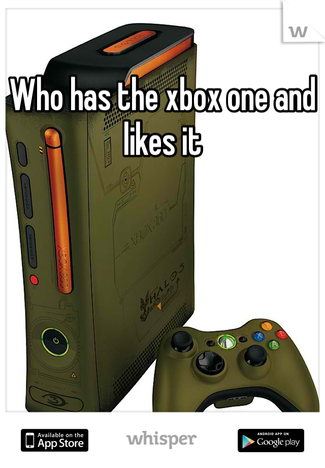 Who has the xbox one and likes it