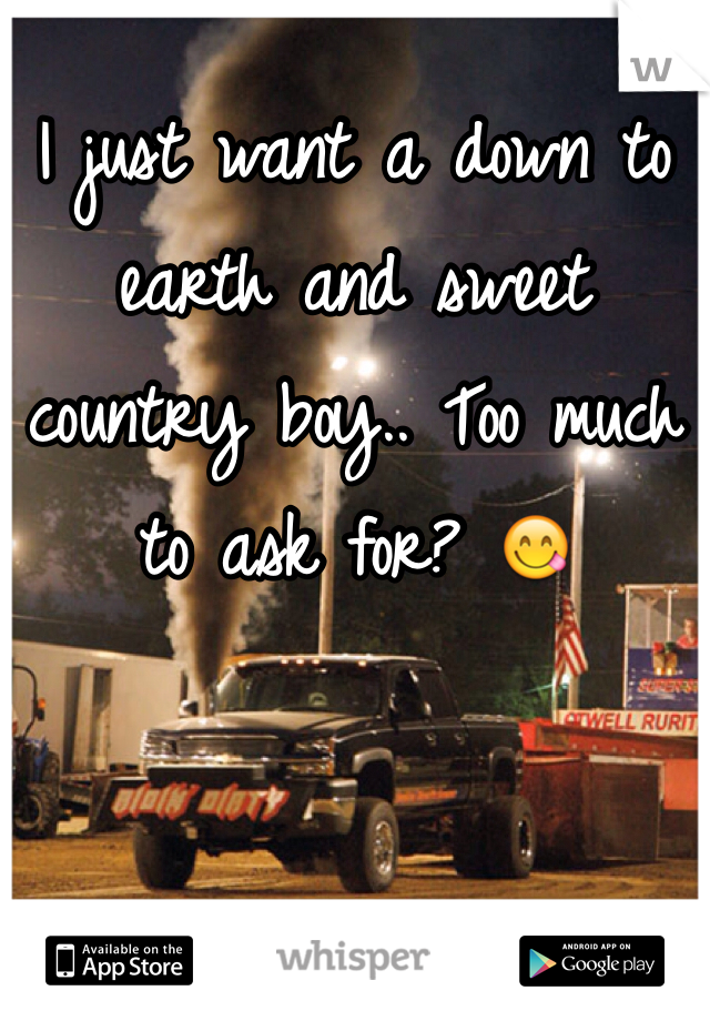 I just want a down to earth and sweet country boy.. Too much to ask for? 😋
