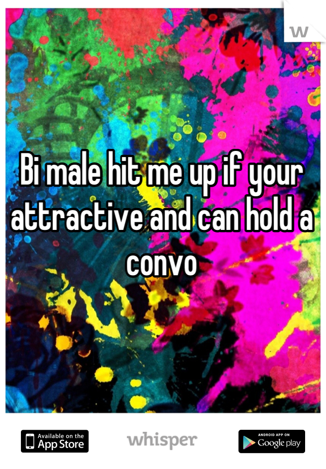 Bi male hit me up if your attractive and can hold a convo