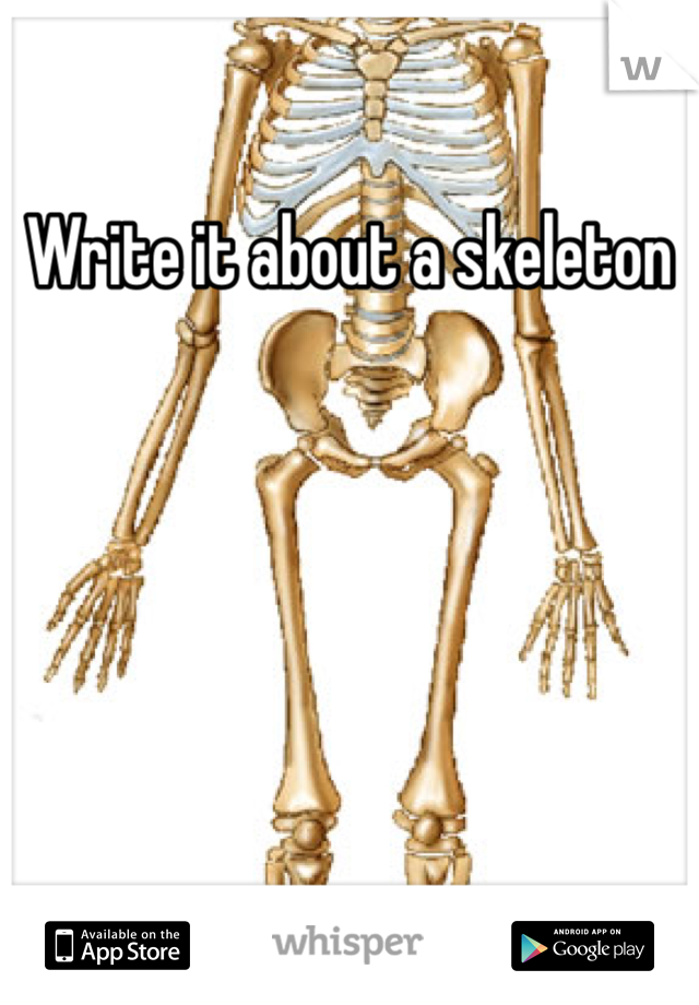 Write it about a skeleton 